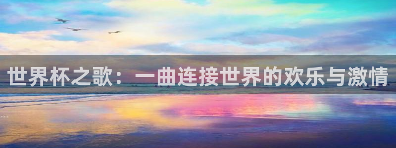 世界杯预选赛规则：世界杯之歌：一曲连接世界的欢乐与激情