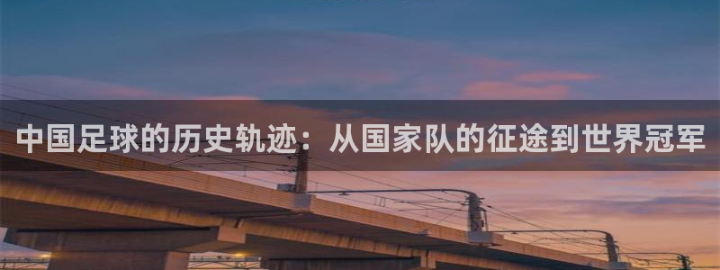 足球杯：中国足球的历史轨迹：从国家队的征途到世界冠军